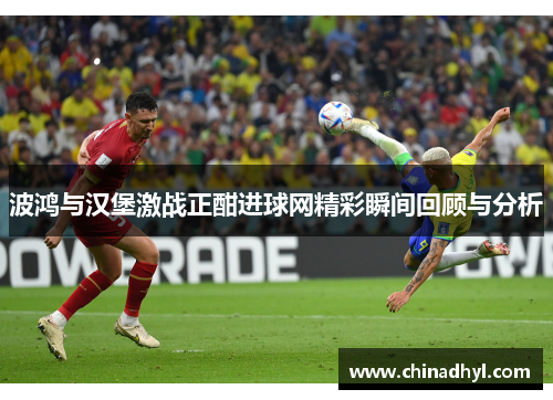 波鸿与汉堡激战正酣进球网精彩瞬间回顾与分析