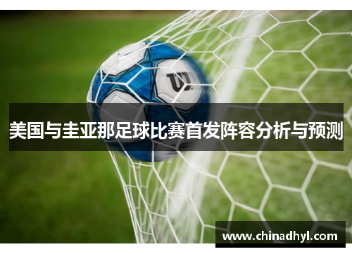 美国与圭亚那足球比赛首发阵容分析与预测
